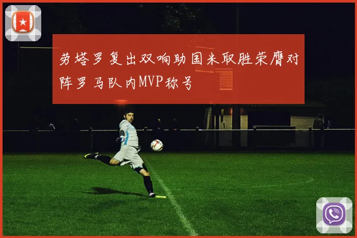 劳塔罗复出双响助国米取胜荣膺对阵罗马队内MVP称号
