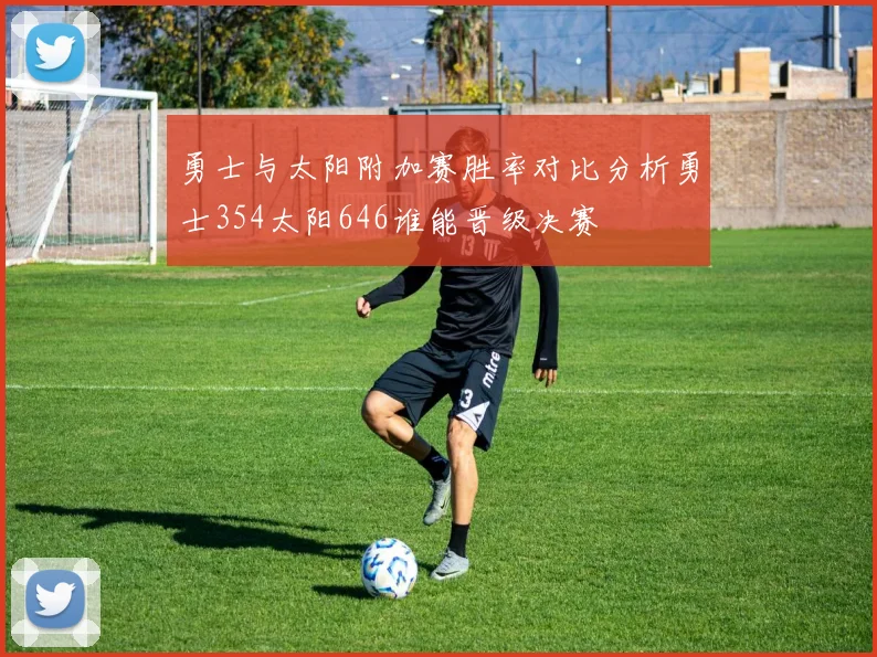 勇士与太阳附加赛胜率对比分析勇士354太阳646谁能晋级决赛